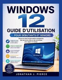 WINDOWS 12 GUIDE D'UTILISATION POUR DÉBUTANTS ET SENIORS