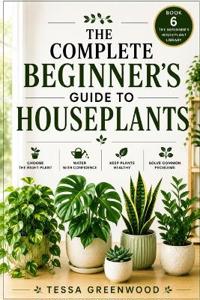 The Complete Beginner's Guide to Houseplants