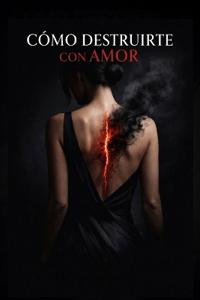 Cómo Destruirte con Amor