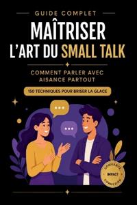 Guide Complet, Maîtriser l'art du Small Talk