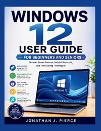 WINDOWS 12 USER GUIDE FOR BEGINNERS AND SENIORS