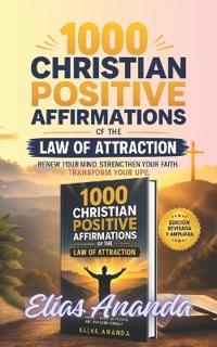 1000 Christian Positive Affirmations of the Law of Attraction