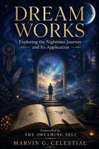 DREAM WORKS Exploring the Nighttime Journey and Its Application    Transcribed by The Dreaming Self