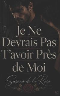 Je Ne Devrais Pas T'avoir Près de Moi