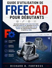 Guide d'Utilisation de Freecad Pour Débutants