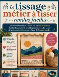 Le tissage et le métier à tisser rendus faciles