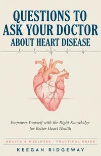 Questions to Ask Your Doctor About Heart Disease