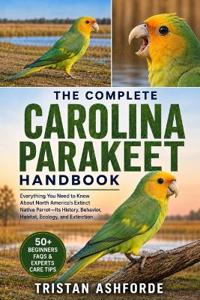 THE COMPLETE CAROLINA PARAKEET HANDBOOK