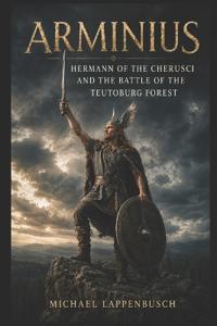 Arminius - Hermann of the Cherusci and the Battle of the Teutoburg Forest