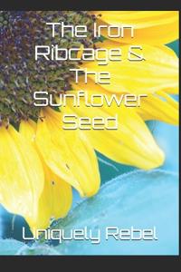 The Iron Ribcage & The Sunflower Seed