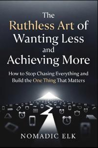 The Ruthless Art of Wanting Less and Achieving More