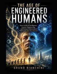 THE AGE OF ENGINEERED HUMANS
