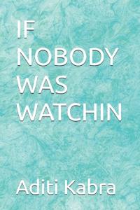 IF NOBODY WAS WATCHIN