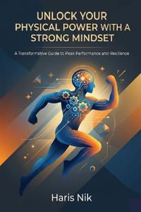 Unlock Your Physical Power with a Strong Mindset