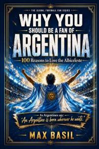 WHY YOU SHOULD BE A FAN OF ARGENTINA