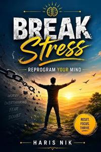 Break Stress, Reprogram Your Mind