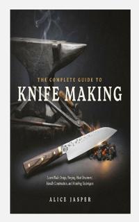 THE COMPLETE GUIDE TO KNIFE MAKING
