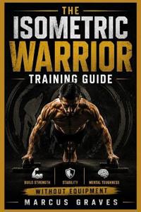THE ISOMETRIC WARRIOR TRAINING GUIDE