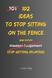 102 Ideas To Stop Sitting On The Fence