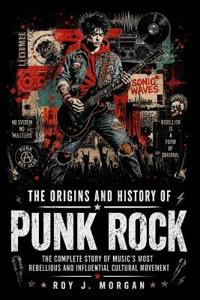 The Origins and History of Punk Rock