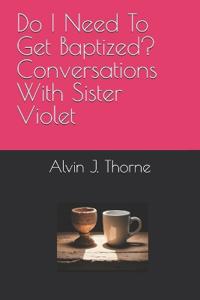 Do I Need To Get Baptized? Conversations With Sister Violet