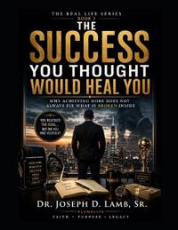 THE SUCCESS YOU THOUGHT WOULD HEAL YOU