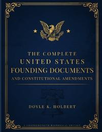 The Complete United States Founding Documents and Constitutional Amendments