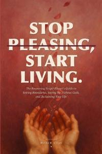 Stop Pleasing, Start Living
