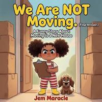 We Are NOT Moving. (Final Answer.)