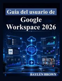 Guía del usuario de Google Workspace 2026