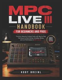 MPC Live III Handbook for Beginners and Pros