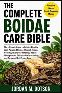 THE COMPLETE BOIDAE CARE BIBLE
