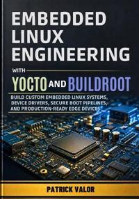 Embedded Linux Engineering with Yocto and Buildroot