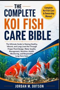 THE COMPLETE KOI FISH CARE BIBLE