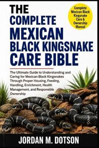 The Complete Mexican Black Kingsnake Care Bible