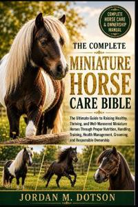 The Complete Miniature Horse Care Bible