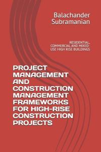 PROJECT MANAGEMENT AND CONSTRUCTION MANAGEMENT FRAMEWORKS FOR HIGH-RISE CONSTRUCTION PROJECTS
