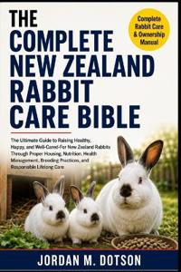 The Complete New Zealand Rabbit Care Bible