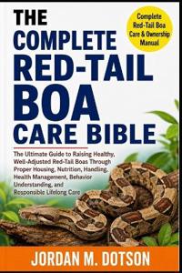 THE COMPLETE RED-TAIL BOA CARE BIBLE