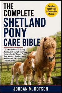The Complete Shetland Pony Care Bible
