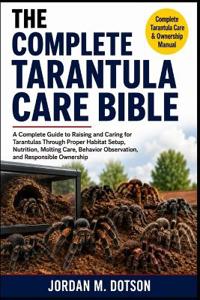 The Complete Tarantula Care Bible