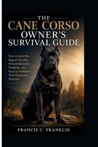THE CANE CORSO OWNER'S SURVIVAL GUIDE