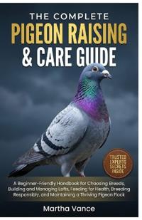 THE COMPLETE PIGEON RAISING & CARE GUIDE
