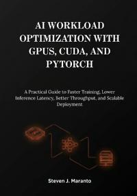 AI Workload Optimization with GPUs, CUDA, and PyTorch