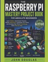 The Raspberry Pi Mastery Project Book for Absolute Beginners