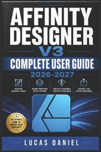 AFFINITY DESIGNER V3  COMPLETE USER GUIDE 2026-2027