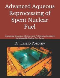 Advanced Aqueous Reprocessing of Spent Nuclear Fuel