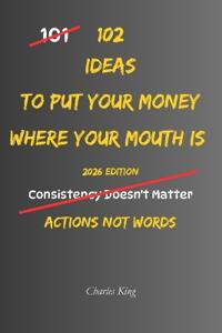 102 Ideas To Put Your Money Where Your Mouth Is