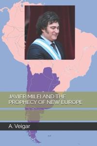 JAVIER MILEI AND THE PROPHECY OF NEW EUROPE