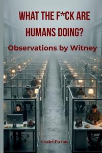 WHAT THE F*CK ARE HUMANS DOING?